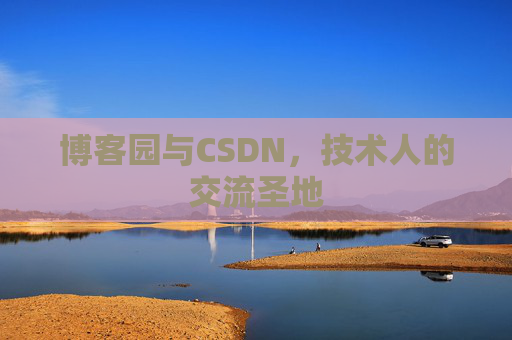 博客园与CSDN,技术人的交流圣地